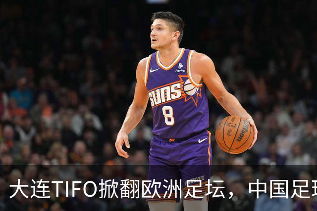 大连TIFO掀翻欧洲足坛，中国足球的浪漫藏不住了